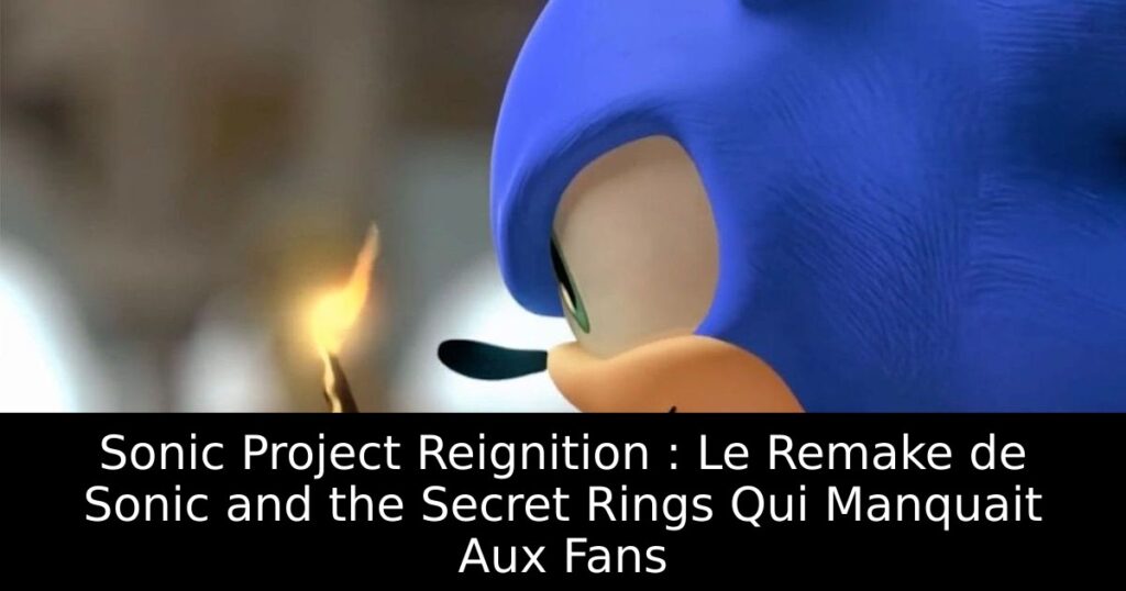 Sonic Project Reignition : Le Remake de Sonic and the Secret Rings Qui Manquait Aux Fans