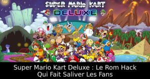 Super Mario Kart Deluxe : Le Rom Hack Qui Fait Saliver Les Fans