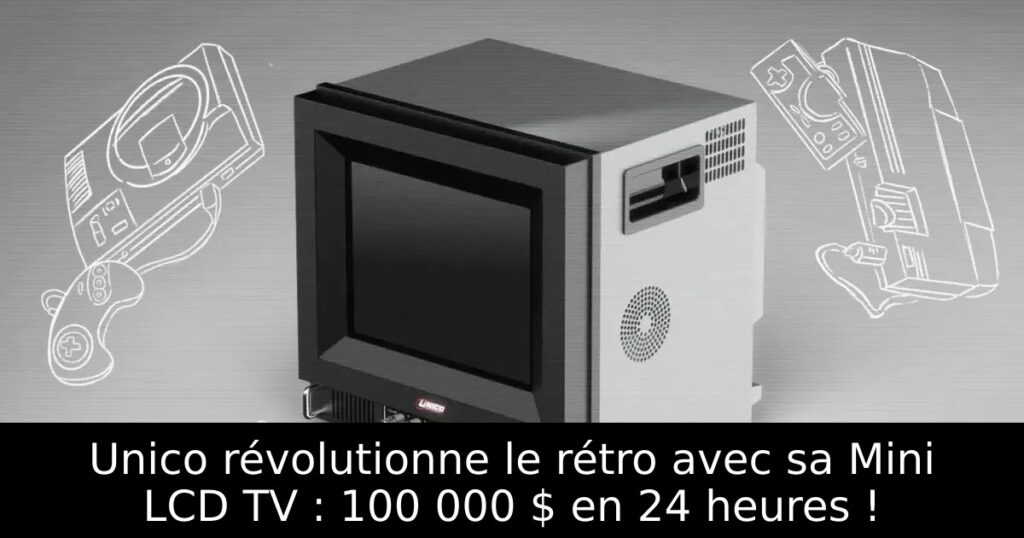 Unico révolutionne le rétro avec sa Mini LCD TV : 100 000 $ en 24 heures !