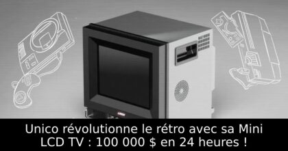 Unico révolutionne le rétro avec sa Mini LCD TV : 100 000 $ en 24 heures !