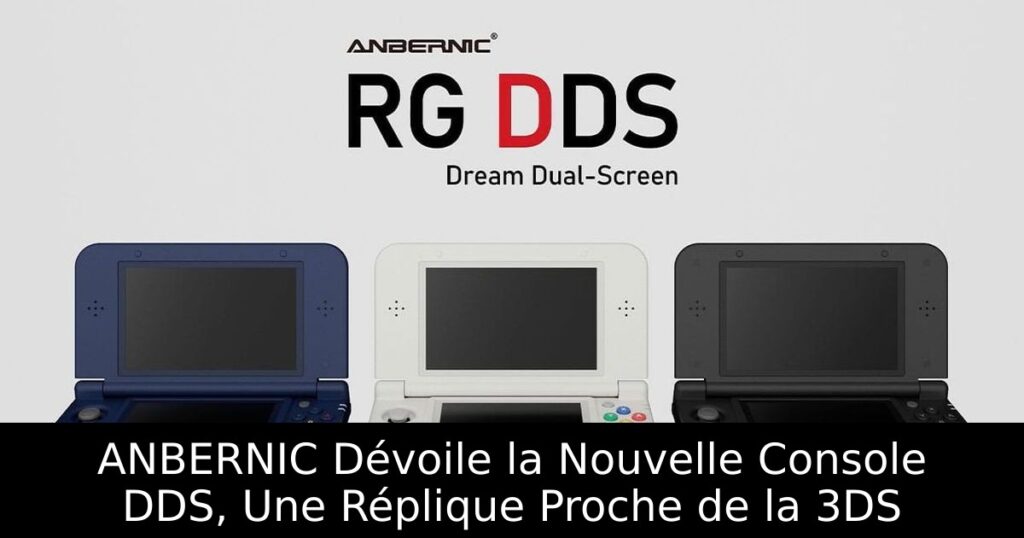 ANBERNIC Dévoile la Nouvelle Console DDS, Une Réplique Proche de la 3DS