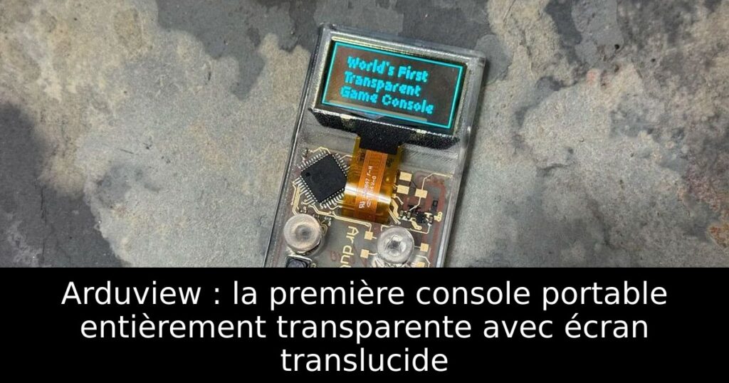 Arduview : la première console portable entièrement transparente avec écran translucide