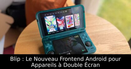 Blip : Le Nouveau Frontend Android pour Appareils à Double Écran