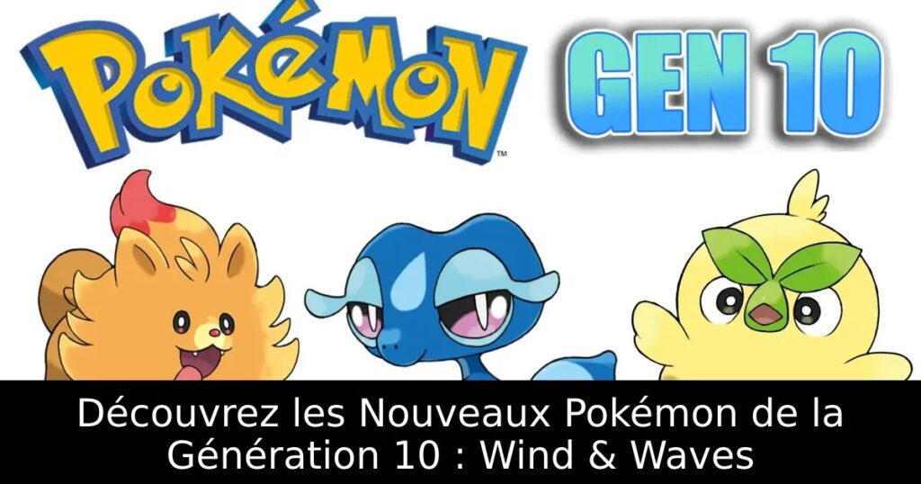 Découvrez les Nouveaux Pokémon de la Génération 10 : Wind & Waves