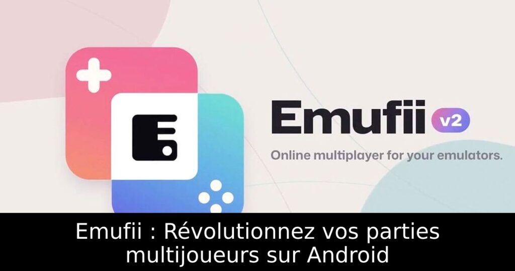Emufii : Révolutionnez vos parties multijoueurs sur Android
