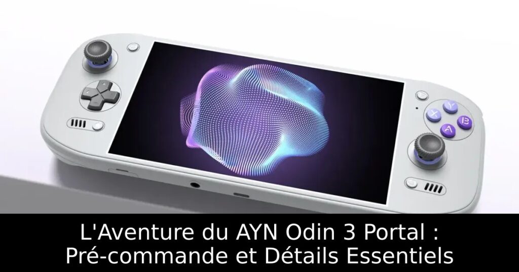L'Aventure du AYN Odin 3 Portal : Pré-commande et Détails Essentiels