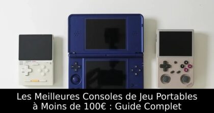 Les Meilleures Consoles de Jeu Portables à Moins de 100€ : Guide Complet
