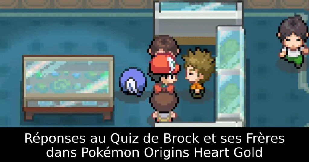 Réponses au Quiz de Brock et ses Frères dans Pokémon Origins Heart Gold