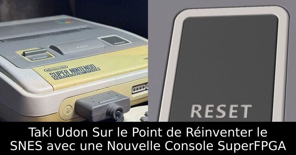 Taki Udon Sur le Point de Réinventer le SNES avec une Nouvelle Console SuperFPGA